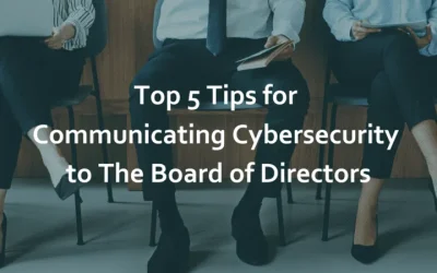 A CISO’s Guide to Communicating Cybersecurity to The Board of Directors