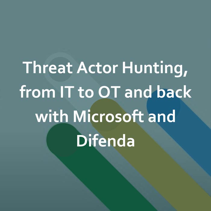 Threat actor hunting, from IT to OT and back with Microsoft and Difenda