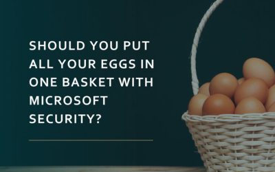 Unveiling The Power Of Microsoft Security And Difenda: Overcoming The “AllEggs In One Basket” Concern 